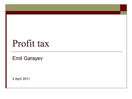 Profit tax Emil Garayev 2 April 2011. I. General aspects  Tax payers and taxable base:  Tax rate and the reporting period  Major exemptions: - income.