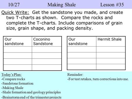 Quick Write: Get the sandstone you made, and create two T-charts as shown. Compare the rocks and complete the T-charts. Include comparisons of grain size,