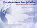 Trends in Iowa Precipitation: Observed and Projected Future Trends Christopher J. Anderson, PhD Scientist, Assistant Director Climate Science Initiative.