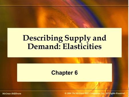 McGraw-Hill/Irwin © 2004 The McGraw-Hill Companies, Inc., All Rights Reserved. Describing Supply and Demand: Elasticities Chapter 6.