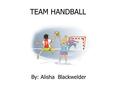 TEAM HANDBALL By: Alisha Blackwelder. HISTORY Team handball originated in Germany in the 1900’s and became an Olympic sport for men in 1972 in Munich,