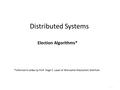 Page 1 Distributed Systems Election Algorithms* *referred to slides by Prof. Hugh C. Lauer at Worcester Polytechnic Institute.