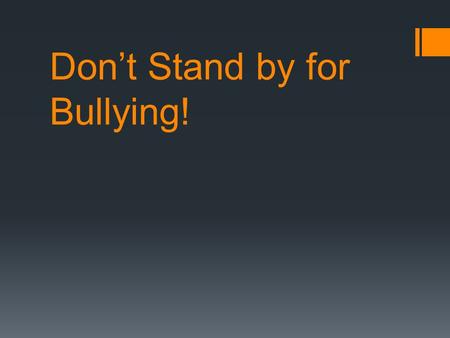 Don’t Stand by for Bullying!. Why do People Bully?  They think they can get away with it  The bullies also think bullying shows that they are in charge.