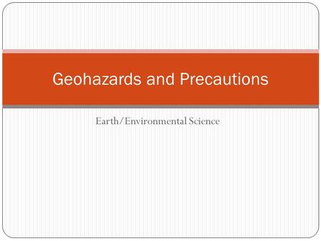 Earth/Environmental Science Geohazards and Precautions.