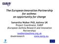 The European Innovation Partnership for asthma: an opportunity for change Samantha Walker PhD, Asthma UK Project Coordinator, EARIP (European Asthma Research.