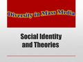 Social Identity and Theories. Social Identity Core social identities are: Gender Age Racial/ethnic Sexual orientation National Religious Class When an.