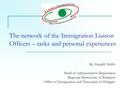 The network of the Immigration Liaison Officers – tasks and personal experiences Mr. Gergely Szabó Head of Administrative Department Regional Directorate.