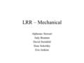 LRR – Mechanical Alphonso Stewart Judy Brannen David Steinfeld Ilene Sokolsky Eric Jenkins.