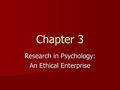 Chapter 3 Research in Psychology: An Ethical Enterprise.