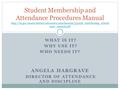 WHAT IS IT? WHY USE IT? WHO NEEDS IT? ANGELA HARGRAVE DIRECTOR OF ATTENDANCE AND DISCIPLINE Student Membership and Attendance Procedures Manual