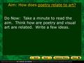 Aim: How does poetry relate to art? Do Now: Take a minute to read the aim. Think how are poetry and visual art are related. Write a few ideas.