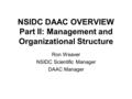 NSIDC DAAC OVERVIEW Part II: Management and Organizational Structure Ron Weaver NSIDC Scientific Manager DAAC Manager.