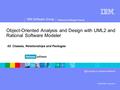 ® IBM Software Group © 2006 IBM Corporation Rational Software France Object-Oriented Analysis and Design with UML2 and Rational Software Modeler 03. Classes,
