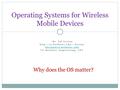 Operating Systems for Wireless Mobile Devices Dr. Tal Lavian  UC Berkeley Engineering, CET Why does.