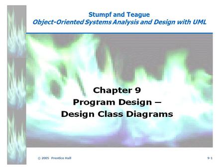 © 2005 Prentice Hall9-1 Stumpf and Teague Object-Oriented Systems Analysis and Design with UML.