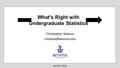 What's Right with Undergraduate Statistics USCOTS 2015 Christopher Malone What's Right with Undergraduate Statistics.
