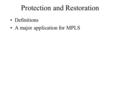 Protection and Restoration Definitions A major application for MPLS.