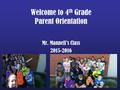 Welcome to 4 th Grade Parent Orientation Mr. Mannell’s Class 2015-2016.