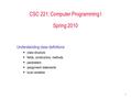 1 CSC 221: Computer Programming I Spring 2010 Understanding class definitions  class structure  fields, constructors, methods  parameters  assignment.