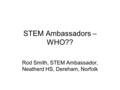 STEM Ambassadors – WHO?? Rod Smith, STEM Ambassador, Neatherd HS, Dereham, Norfolk.