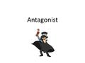 Antagonist. Challenges the protagonist Character Traits.
