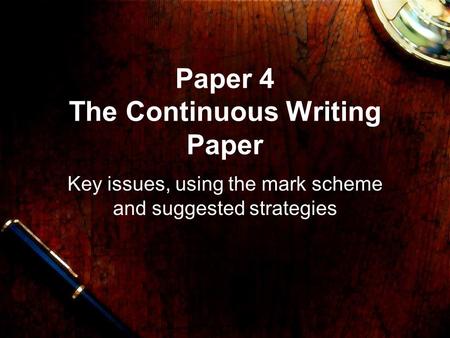 Paper 4 The Continuous Writing Paper Key issues, using the mark scheme and suggested strategies.