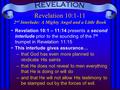Revelation 10:1-11 2 nd Interlude: A Mighty Angel and a Little Book Revelation 10:1 – 11:14 presents a second interlude prior to the sounding of the 7.