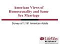 American Views of Homosexuality and Same Sex Marriage Survey of 1,191 American Adults.