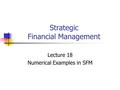 Strategic Financial Management Lecture 18 Numerical Examples in SFM.
