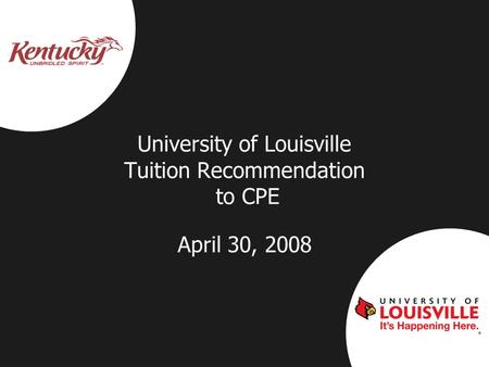 University of Louisville Tuition Recommendation to CPE April 30, 2008.