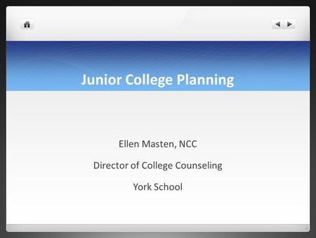 Junior College Planning Ellen Masten, NCC Director of College Counseling York School.