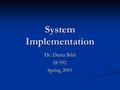 System Implementation Dr. Dania Bilal IS 592 Spring 2005.