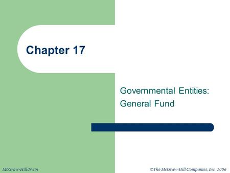 ©The McGraw-Hill Companies, Inc. 2006McGraw-Hill/Irwin Chapter 17 Governmental Entities: General Fund.