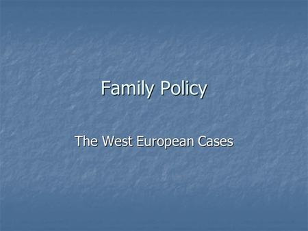 Family Policy The West European Cases. Outline Fertility crisis and tendency toward equality Fertility crisis and tendency toward equality Swedish model.