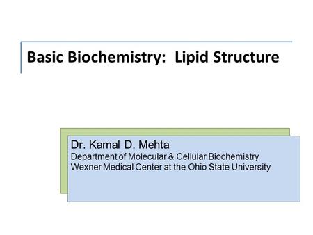 Basic Biochemistry: Lipid Structure Dr. Kamal D. Mehta Department of Molecular & Cellular Biochemistry Wexner Medical Center at the Ohio State University.