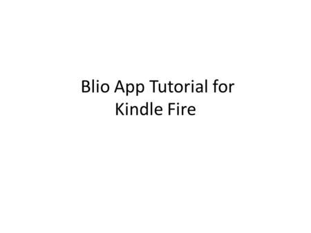 Blio App Tutorial for Kindle Fire. To install Blio app on Kindle Fire follow directions from  m/customer/portal/ar ticles/989838-