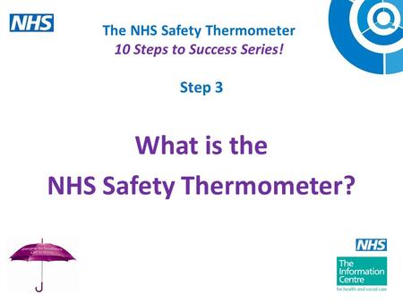 The NHS Safety Thermometer 10 Steps to Success Series! Step 3 What is the NHS Safety Thermometer?