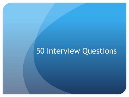 50 Interview Questions. 1. Tell me about yourself Brief work history Education List 4-5 Characteristics Hobbies.