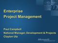 Enterprise Project Management Paul Campbell National Manager, Development & Projects Clayton Utz.