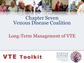 Chapter Seven Venous Disease Coalition Long-Term Management of VTE VTE Toolkit.