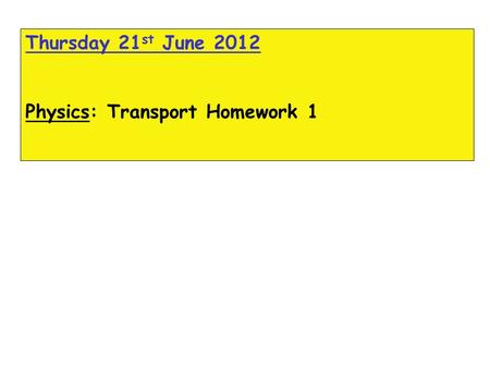 Thursday 21 st June 2012 Physics: Transport Homework 1.