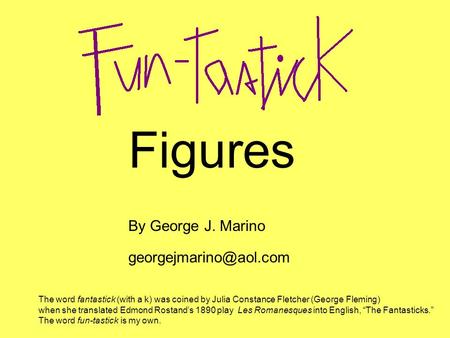 By George J. Marino The word fantastick (with a k) was coined by Julia Constance Fletcher (George Fleming) when she translated Edmond.