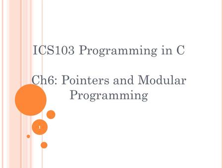 1 ICS103 Programming in C Ch6: Pointers and Modular Programming.