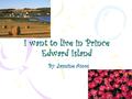 I want to live in Prince Edward Island By: Jasmine Amos.