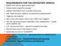 REQUIREMENTS FOR THE EXPOSITORY SPEECH: Select and limit an appropriate topic Clearly state a specific purpose Gather information from a variety of sources.