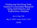 1 Finding and Verifying Item Clusters in Outcomes Research Using Confirmatory and Exploratory Analyses Ron D. Hays, PhD May 13, 2003; 1-4 pm; Factor 3-637.