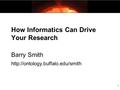 1 How Informatics Can Drive Your Research Barry Smith