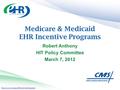 Medicare & Medicaid EHR Incentive Programs Robert Anthony HIT Policy Committee March 7, 2012.