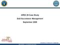 Excellence in Executive Leadership UNCLASSIFIED – For Official Use Only (FOUO) APEX 29 Case Study DoD Succession Management September 2009.