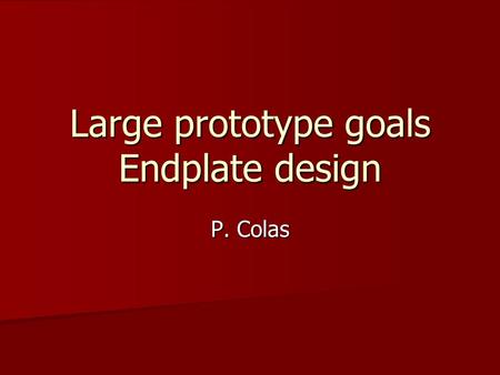 Large prototype goals Endplate design P. Colas. General ideas We have to agree first on the goals to understand how to build the endplate We have to agree.